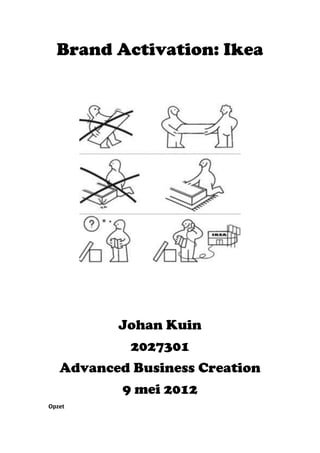 Brand Activation: Ikea




          Johan Kuin
            2027301
   Advanced Business Creation
           9 mei 2012
Opzet
 