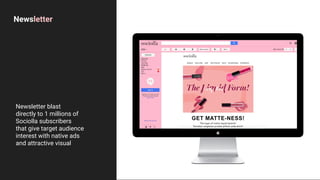 Newsletter
Newsletter blast
directly to 1 millions of
Sociolla subscribers
that give target audience
interest with native ads
and attractive visual
 