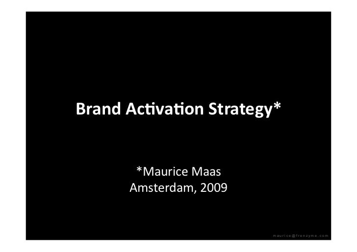 Brand Ac)va)on Strategy* 


       *Maurice Maas 
      Amsterdam, 2009 


                         maurice@frenzyme.com
 