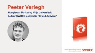 Stichting Wetenschappelijk Onderzoek
Commerciële Communicatie
Peeter Verlegh
Hoogleraar Marketing Vrije Universiteit
Auteur SWOCC publicatie 'Brand Activism'
 