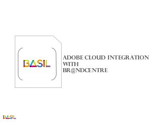 Adobe Cloud integration
with
Br@ndcentre
 