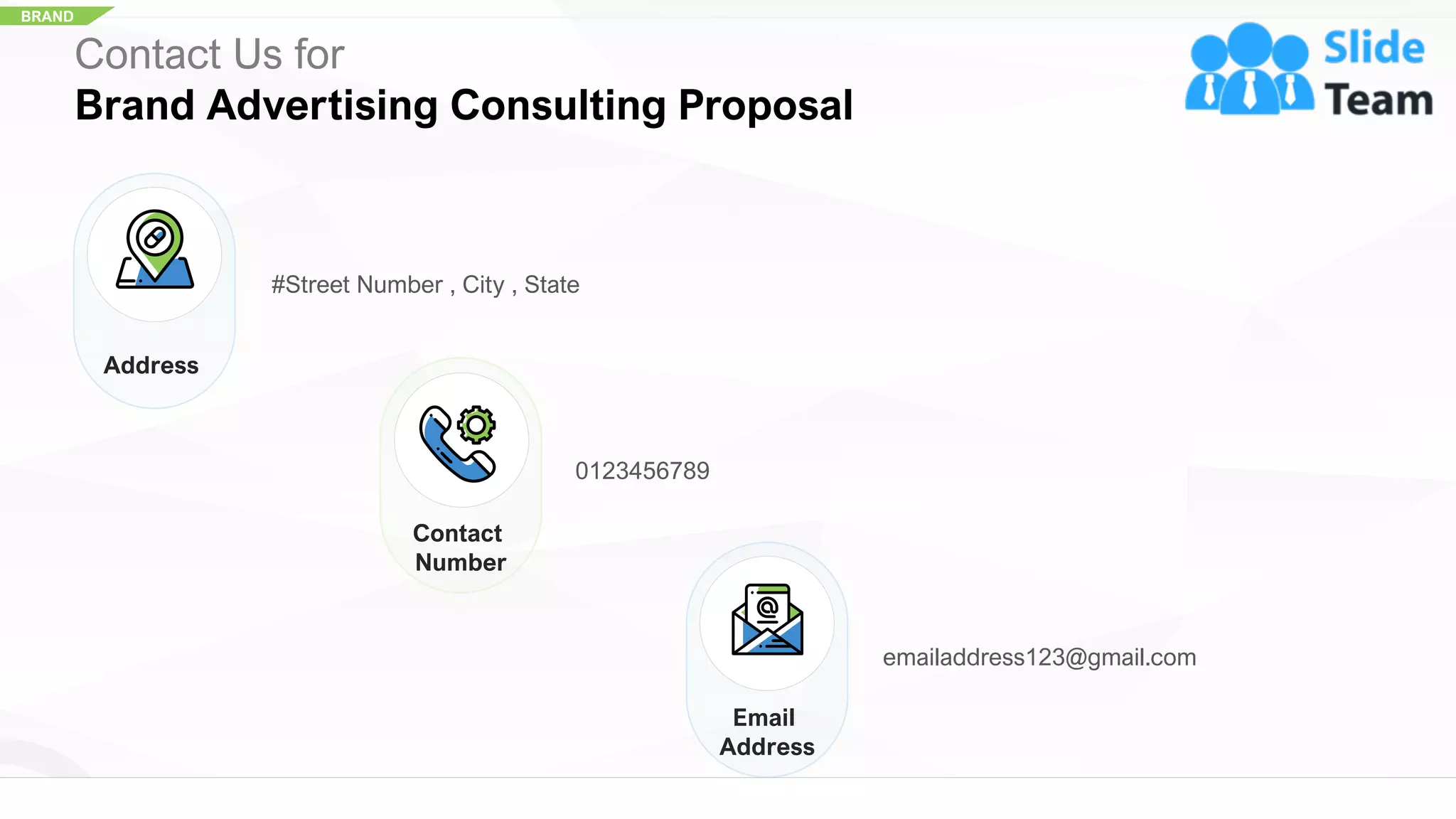 BRAND
#Street Number , City , State
0123456789
emailaddress123@gmail.com
Address
Contact
Number
Email
Address
Contact Us for
Brand Advertising Consulting Proposal
30
 