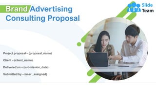 Brand Advertising
Consulting Proposal
Project proposal – (proposal_name)
Client – (client_name)
Delivered on – (submission_date)
Submitted by – (user _assigned)
 