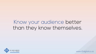 Know your audience better
than they know themselves.
www.r2digital.co.za
 