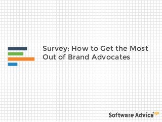 Survey: How to Get the Most
Out of Brand Advocates
 