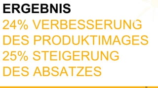 24% VERBESSERUNG DES PRODUKTIMAGES 25% STEIGERUNG DES ABSATZES ERGEBNIS 