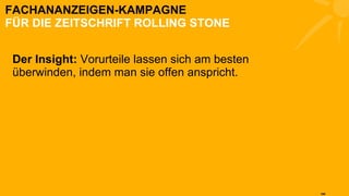 FACHANANZEIGEN-KAMPAGNE FÜR DIE ZEITSCHRIFT ROLLING STONE Der Insight:  Vorurteile lassen sich am besten überwinden, indem man sie offen anspricht. 