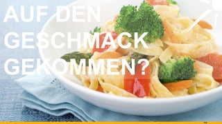 AUF DEN GESCHMACK GEKOMMEN? 