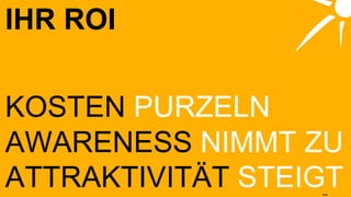 KOSTEN  PURZELN IHR ROI AWARENESS  NIMMT ZU ATTRAKTIVITÄT  STEIGT 