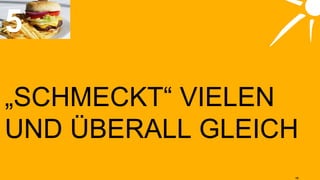 „ SCHMECKT“ VIELEN UND ÜBERALL GLEICH 5 