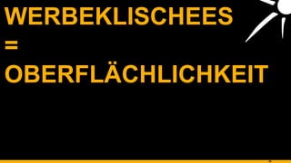 WERBEKLISCHEES = OBERFLÄCHLICHKEIT 