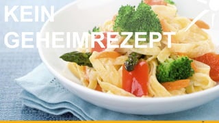 KEIN GEHEIMREZEPT 