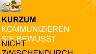 KOMMUNIZIEREN SIE BEWUSST KURZUM NICHT ZWISCHENDURCH 