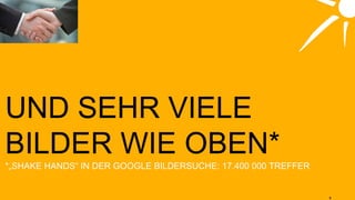 UND SEHR VIELE BILDER WIE OBEN* *„SHAKE HANDS“ IN DER GOOGLE BILDERSUCHE: 17.400 000 TREFFER 