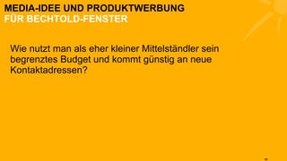 MEDIA-IDEE UND PRODUKTWERBUNG FÜR BECHTOLD-FENSTER Wie nutzt man als eher kleiner Mittelständler sein begrenztes Budget und kommt günstig an neue Kontaktadressen? 
