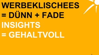 INSIGHTS = GEHALTVOLL WERBEKLISCHEES  = DÜNN + FADE 