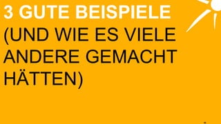 3 GUTE BEISPIELE (UND WIE ES VIELE ANDERE GEMACHT HÄTTEN) 