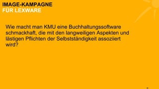 IMAGE-KAMPAGNE FÜR LEXWARE Wie macht man KMU eine Buchhaltungssoftware schmackhaft, die mit den langweiligen Aspekten und lästigen Pflichten der Selbstständigkeit assoziiert wird?  