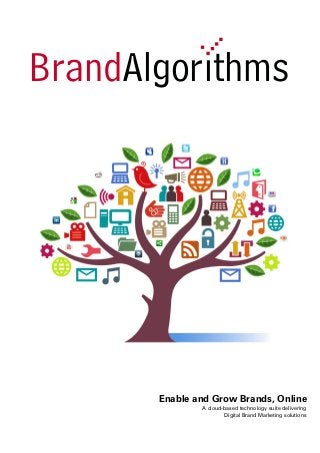 BrandAlgorithms




       Enable and Grow Brands, Online
               A cloud-based technology suite delivering
                       Digital Brand Marketing solutions
 