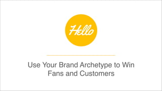 Use Your Brand Archetype to Win
Fans and Customers
 