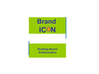 Building Brand
Ambassadors
Brand
IC N
 