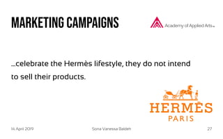 14 April 2019 Sona Vanessa Baldeh 27
...celebrate the Hermès lifestyle, they do not intend
to sell their products.
Marketing campaigns
 