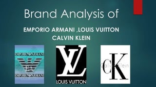 Brand Analysis of
EMPORIO ARMANI ,LOUIS VUITTON
CALVIN KLEIN
 