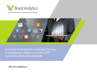 http://br-analytics.ru
Система мониторинга и анализа бренда
в социальных медиа и онлайн-СМИ
в режиме реального времени
 