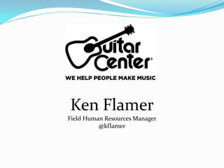 Ken Flamer
Field Human Resources Manager
@kflamer
 