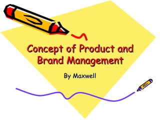 Concept of Product and Brand Management By Maxwell 