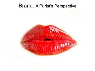 Brand: A Purist’s Perspective 