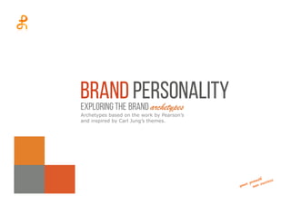 BRANDarchetypes
Archetypes based on the work by Pearson’s
and inspired by Carl Jung’s themes.
Exploring The
Brand personality
 