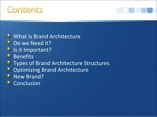 What is Brand Architecture
Do we Need it?
Is it Important?
Benefits
Types of Brand Architecture Structures
Optimizing Brand Architecture
New Brand?
Conclusion
 