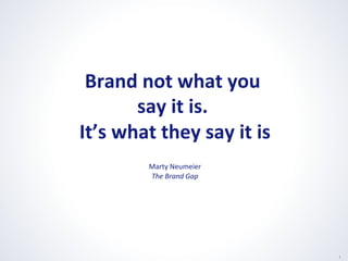 A	
  Brand	
  is	
  not	
  what	
  you	
  say	
  it	
  is.

	
  

1	
  

 