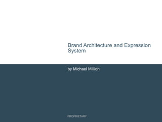 PROPRIETARY
Brand Architecture and Expression
System
by Michael Million
 
