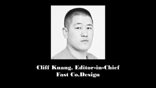 Cliff Kuang, Editor-in-Chief
Fast Co.Design
 