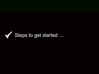 Steps to get started …

 