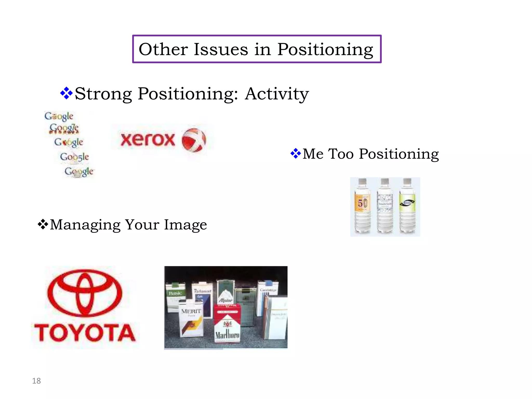 18
Other Issues in Positioning
Me Too Positioning
Strong Positioning: Activity
Managing Your Image
 