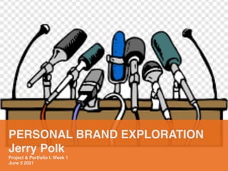 PERSONAL BRAND EXPLORATION
 

Jerry Pol
k

Project & Portfolio I: Week
1

June 5 2021
 
