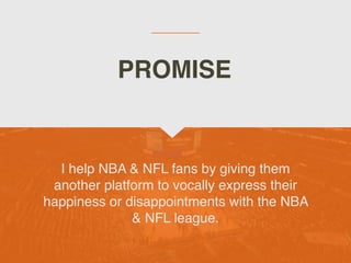 I help NBA & NFL fans by giving them
another platform to vocally express their
happiness or disappointments with the NBA
& NFL league.
 

PROMISE
 