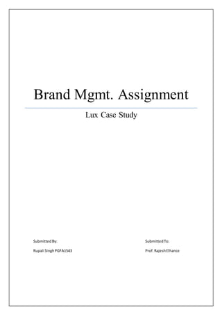 Brand Mgmt. Assignment
Lux Case Study
SubmittedBy:
Rupali SinghPGFA1543
SubmittedTo:
Prof.RajeshElhance
 