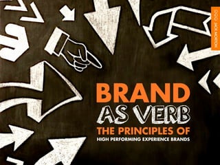 BRAND
AS VERBTHE PRINCIPLES OF
HIGH PERFORMING EXPERIENCE BRANDS
 