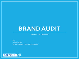 BRAND AUDIT
AIESEC in Thailand
By
Souvik Maity
Brand Manager – AIESEC in Thailand
 