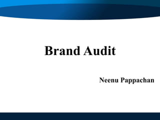 Brand Audit
Neenu Pappachan
 