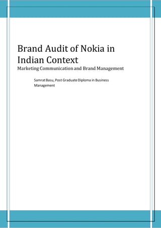 Brand Audit of Nokia in
Indian Context
Marketing Communicationand Brand Management
SamratBasu, Post GraduateDiploma in Business
Management
 