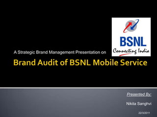 Brand Audit of BSNL Mobile Service A Strategic Brand Management Presentation on  Presented By: Nikita Sanghvi 