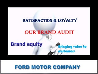 Satisfaction & Loyalty

OUR BRAND AUDIT

              Bringing value to
              customers
 