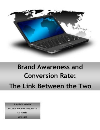 Brand Awareness and
Conversion Rate:
The Link Between the Two
PurpleClick Media
300 Jalan Bukit Ho Swee #01-05
SG 169566
66905490
 