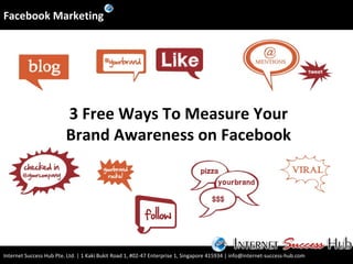 3 Free Ways To Measure Your Brand Awareness on Facebook Facebook Marketing Internet Success Hub Pte. Ltd. | 1 Kaki Bukit Road 1, #02-47 Enterprise 1, Singapore 415934 | info@internet-success-hub.com  