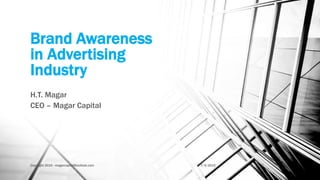 Brand Awareness
in Advertising
Industry
H.T. Magar
CEO – Magar Capital
7/4/2015Copyright 2015 - magarcapital@outlook.com 1
 